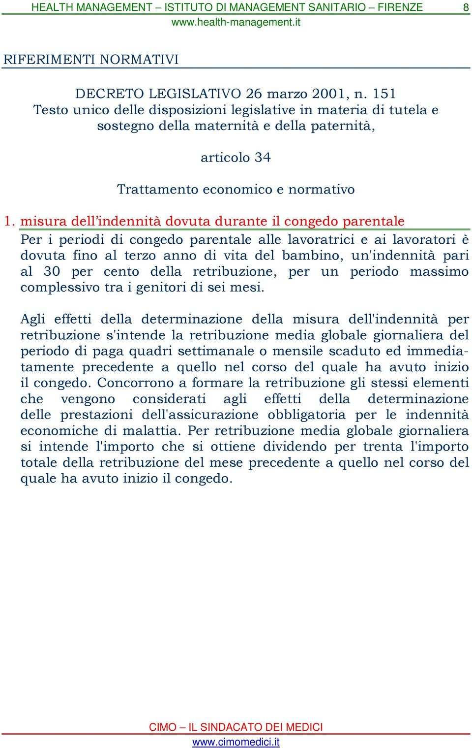 misura dell indennità dovuta durante il congedo parentale Per i periodi di congedo parentale alle lavoratrici e ai lavoratori è dovuta fino al terzo anno di vita del bambino, un'indennità pari al 30