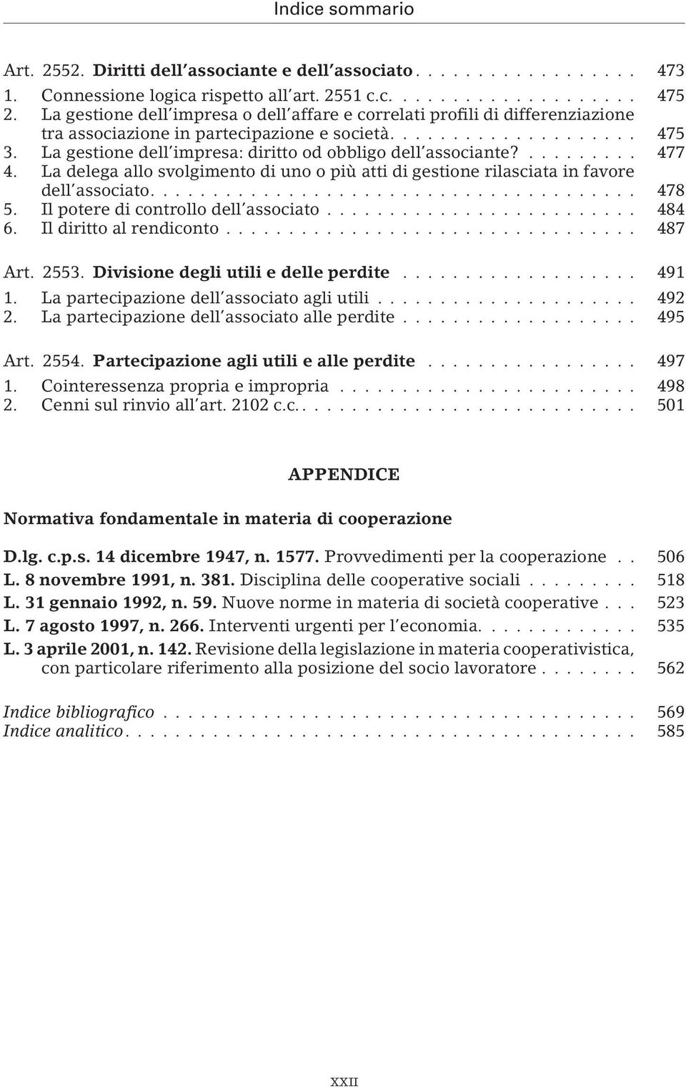 ... 477 4. La delega allo svolgimento di uno o più atti di gestione rilasciata in favore dell associato.... 478 5. Il potere di controllo dell associato... 484 6. Il diritto al rendiconto... 487 Art.