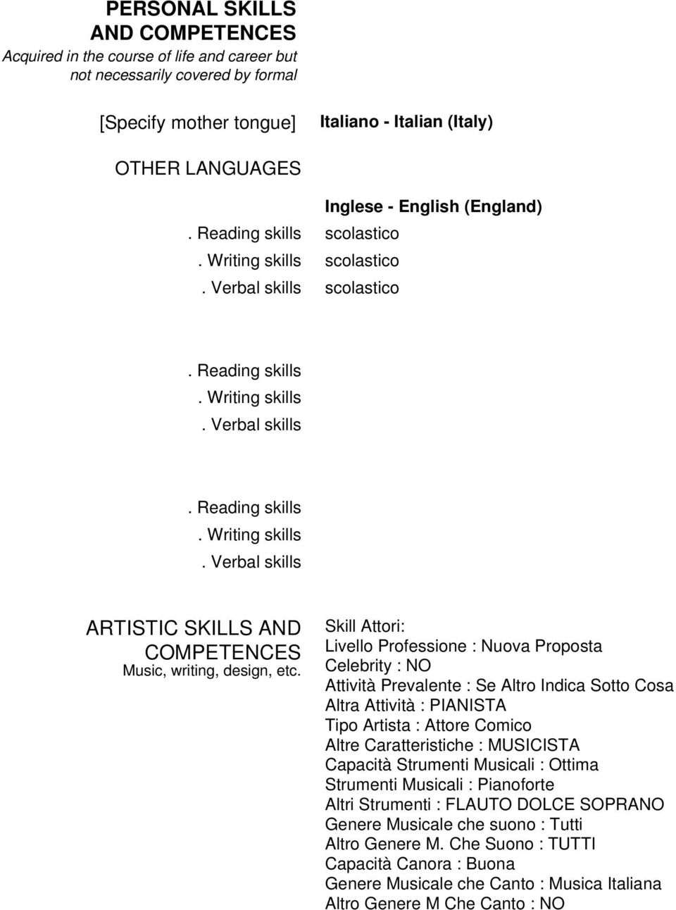 Skill Attori: Livello Professione : Nuova Proposta Celebrity : NO Attività Prevalente : Se Altro Indica Sotto Cosa Altra Attività : PIANISTA Tipo Artista : Attore Comico Altre Caratteristiche :