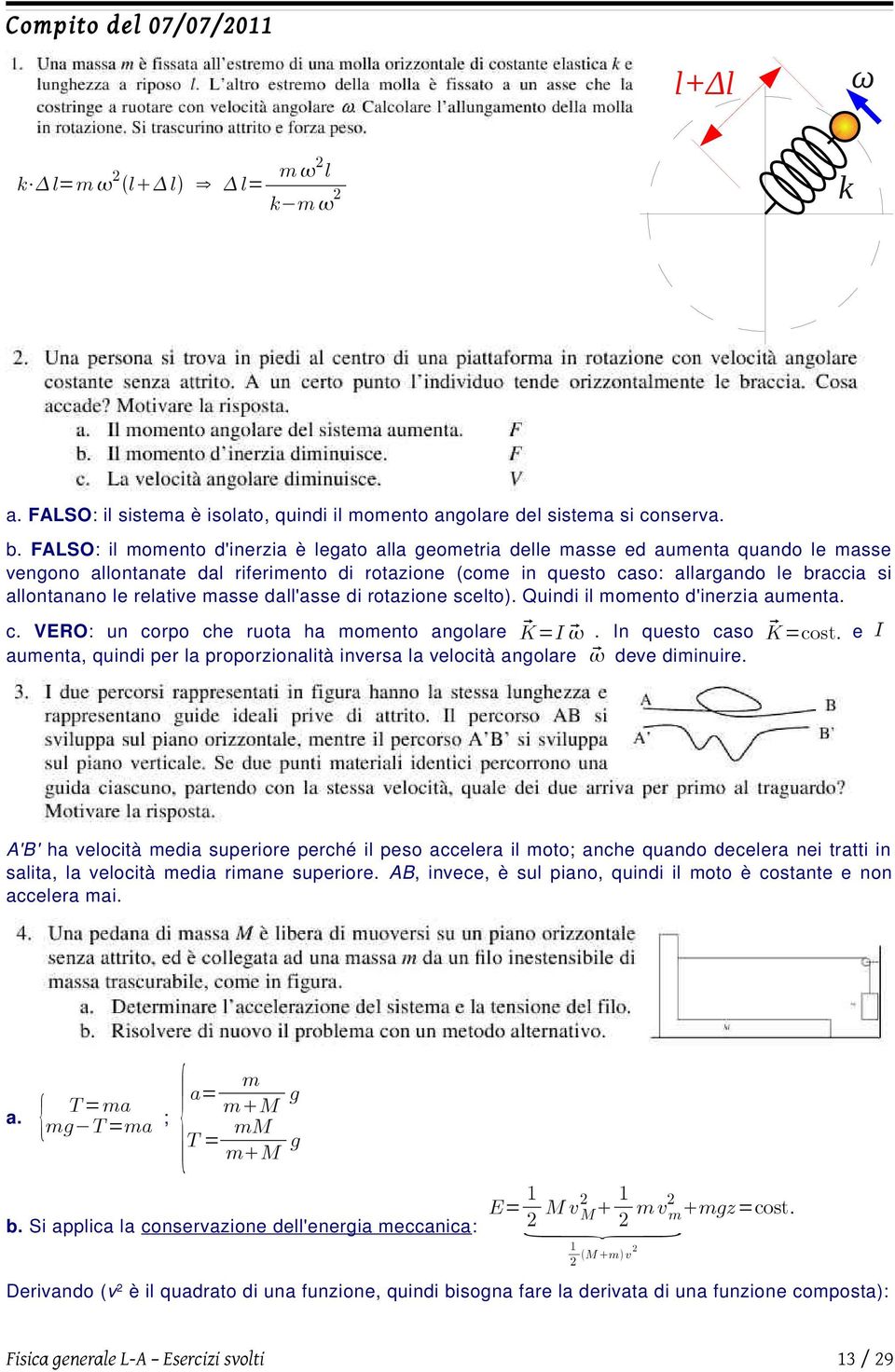 relatie asse dall'asse di rotazione scelto). Quindi il oento d'inerzia auenta. I cost. e I c. VERO: un corpo che ruota ha oento angolare K. In questo caso K dee diinuire.