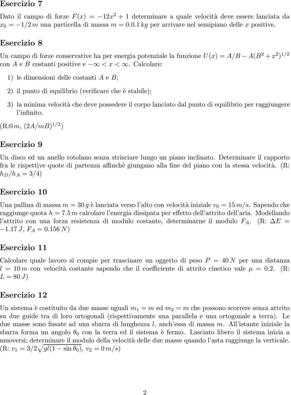 Calcolare: 1) le dimensioni delle costanti A e B; 2) il punto di equilibrio (verificare che è stabile); 3) la minima velocità che deve possedere il corpo lanciato dal punto di equilibrio per