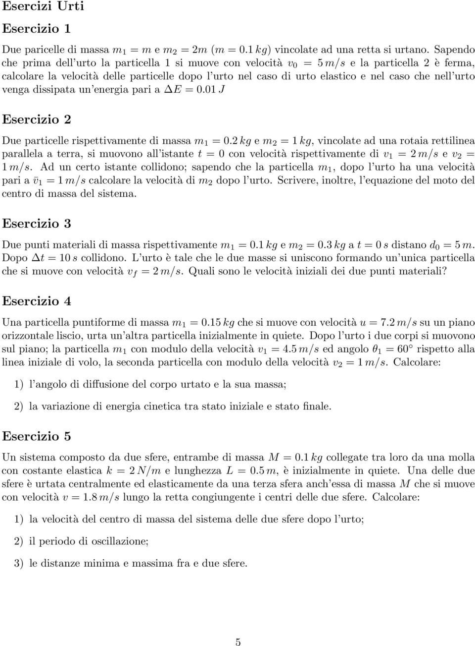 urto venga dissipata un energia pari a E = 0.01 J Esercizio 2 Due particelle rispettivamente di massa m 1 =0.