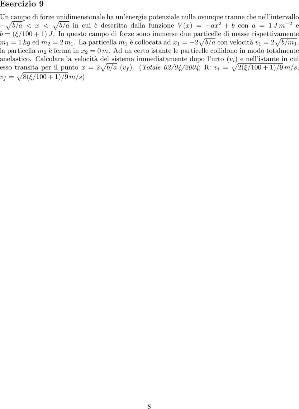 La particella m 1 è collocata ad x 1 = 2 b/a con velocità v 1 =2 b/m 1, la particella m 2 èfermainx 2 =0m.