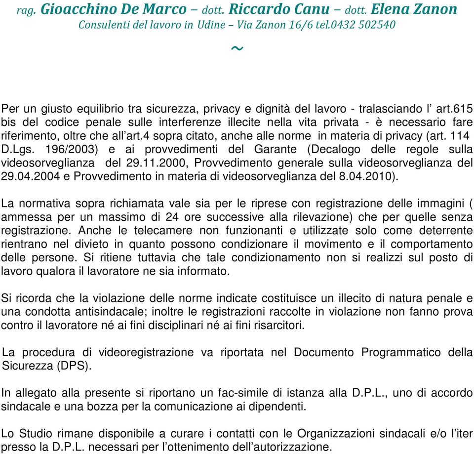 615 bis del codice penale sulle interferenze illecite nella vita privata - è necessario fare riferimento, oltre che all art.4 sopra citato, anche alle norme in materia di privacy (art. 114 D.Lgs.