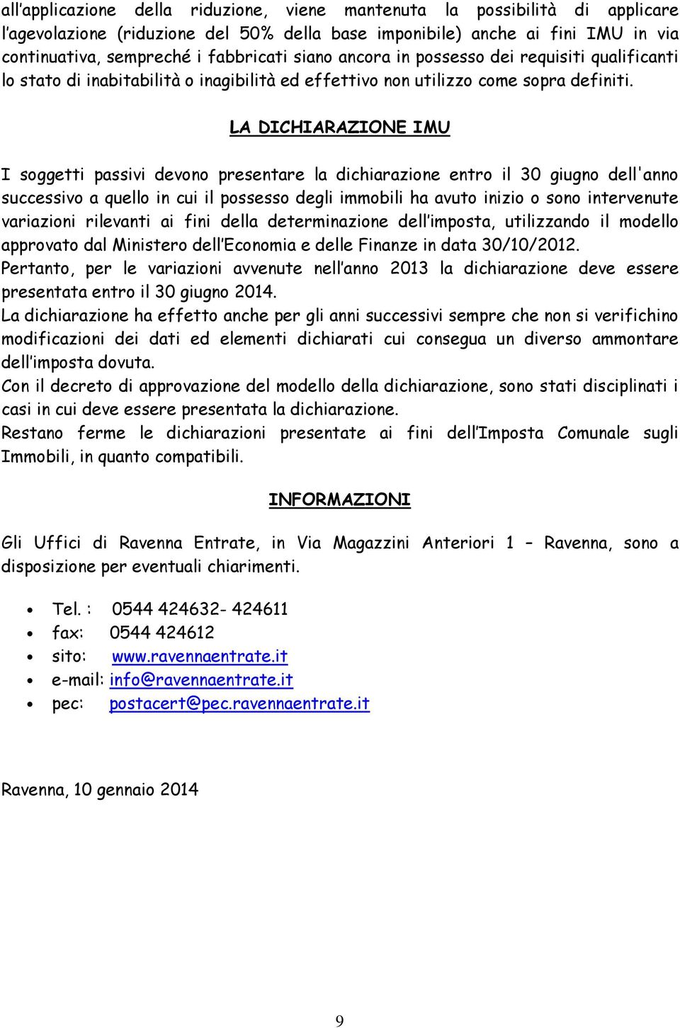 LA DICHIARAZIONE IMU I soggetti passivi devono presentare la dichiarazione entro il 30 giugno dell'anno successivo a quello in cui il possesso degli immobili ha avuto inizio o sono intervenute