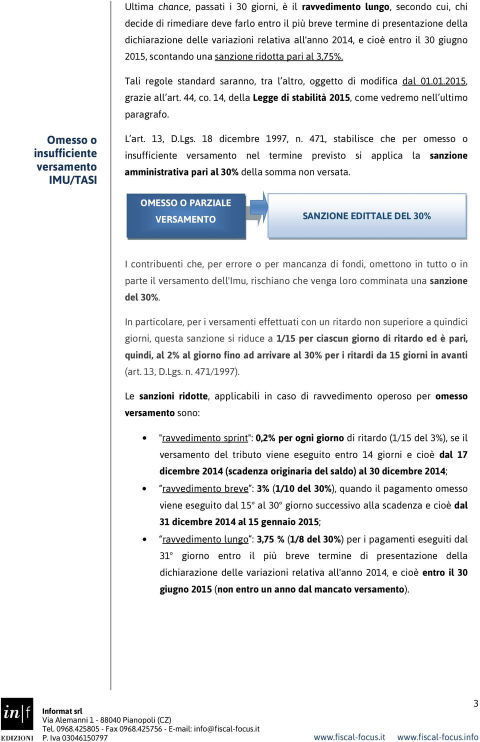 14, della Legge di stabilità 2015, come vedremo nell ultimo paragrafo. Omesso o insufficiente versamento IMU/TASI L art. 13, D.Lgs. 18 dicembre 1997, n.