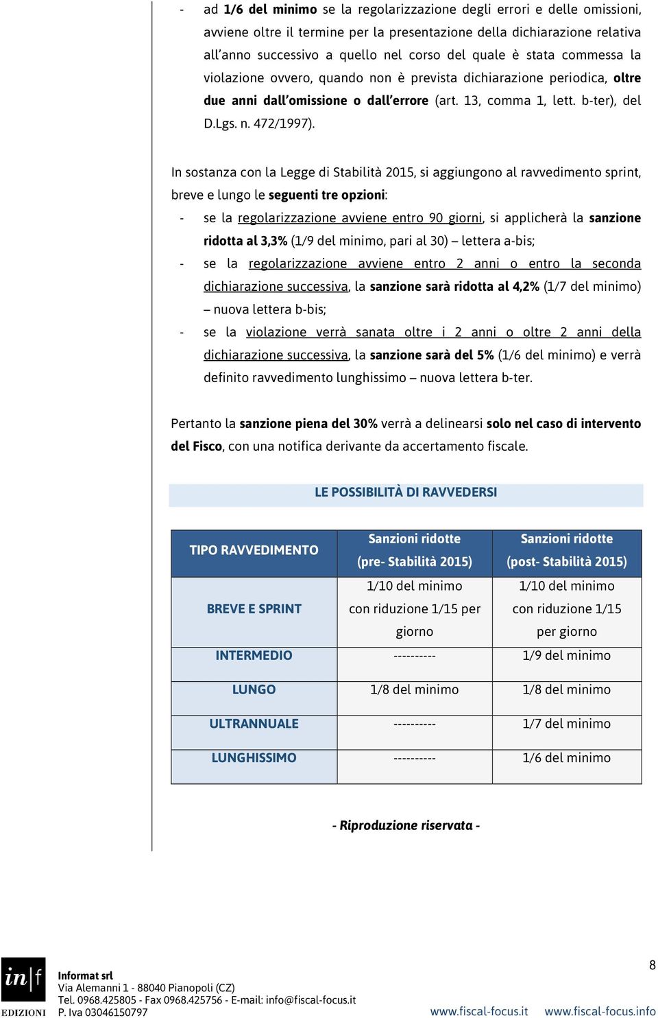 In sostanza con la Legge di Stabilità 2015, si aggiungono al ravvedimento sprint, breve e lungo le seguenti tre opzioni: - se la regolarizzazione avviene entro 90 giorni, si applicherà la sanzione