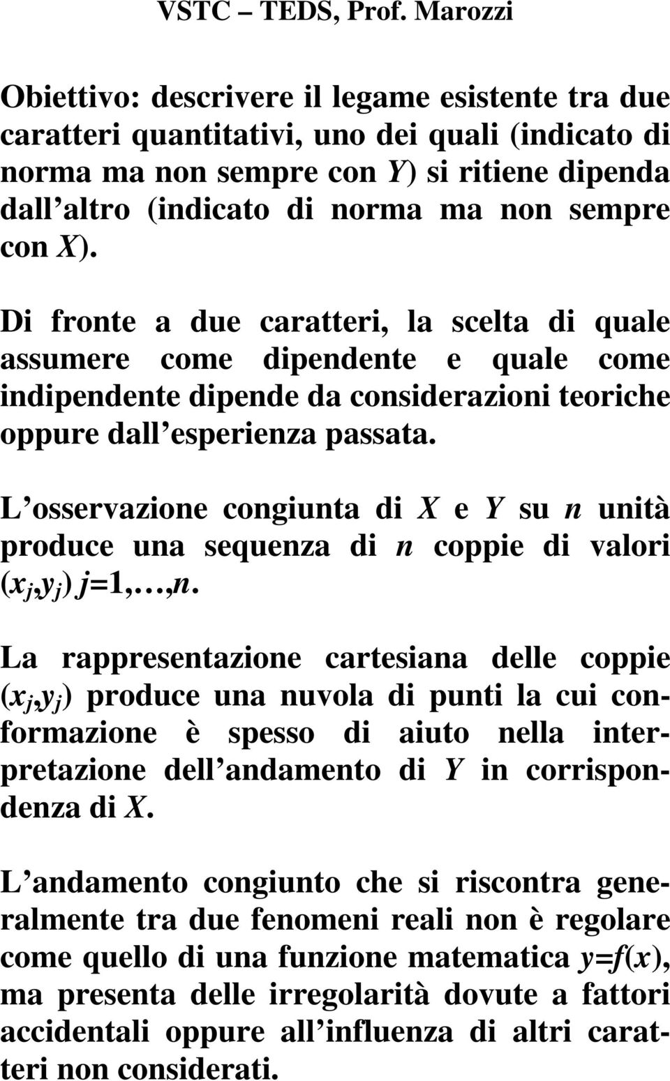 L osservazioe cogiuta di X e Y su uità produce ua sequeza di coppie di valori (x,y ) =1,,.