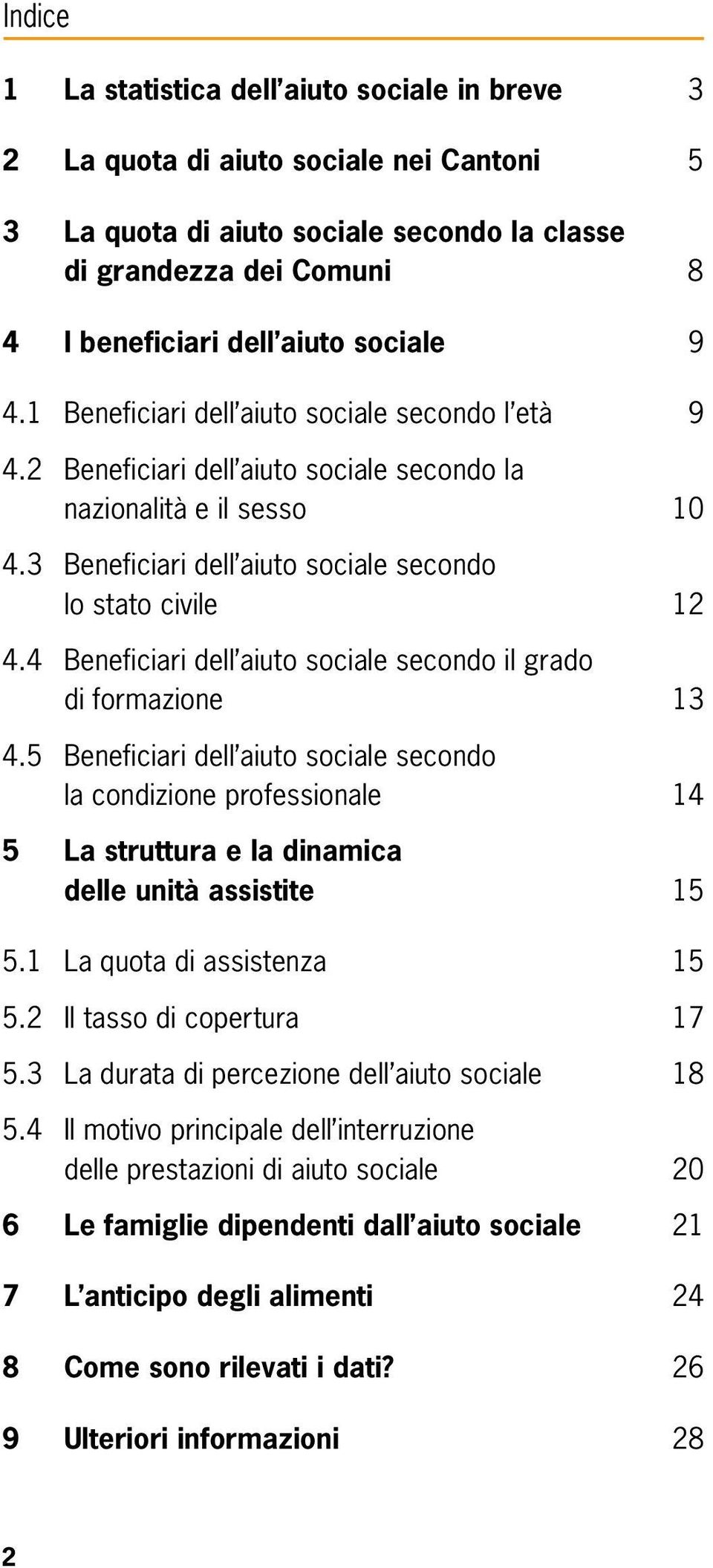 4 Beneficiari dell aiuto sociale secondo il grado di formazione 13 4.5 Beneficiari dell aiuto sociale secondo la condizione professionale 14 5 La struttura e la dinamica delle unità assistite 15 5.