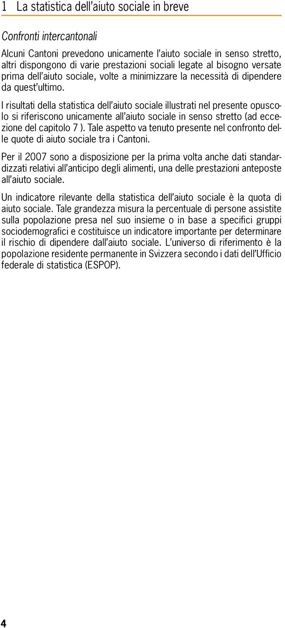 I risultati della statistica dell aiuto sociale illustrati nel presente opuscolo si riferiscono unicamente all aiuto sociale in senso stretto (ad eccezione del capitolo 7 ).