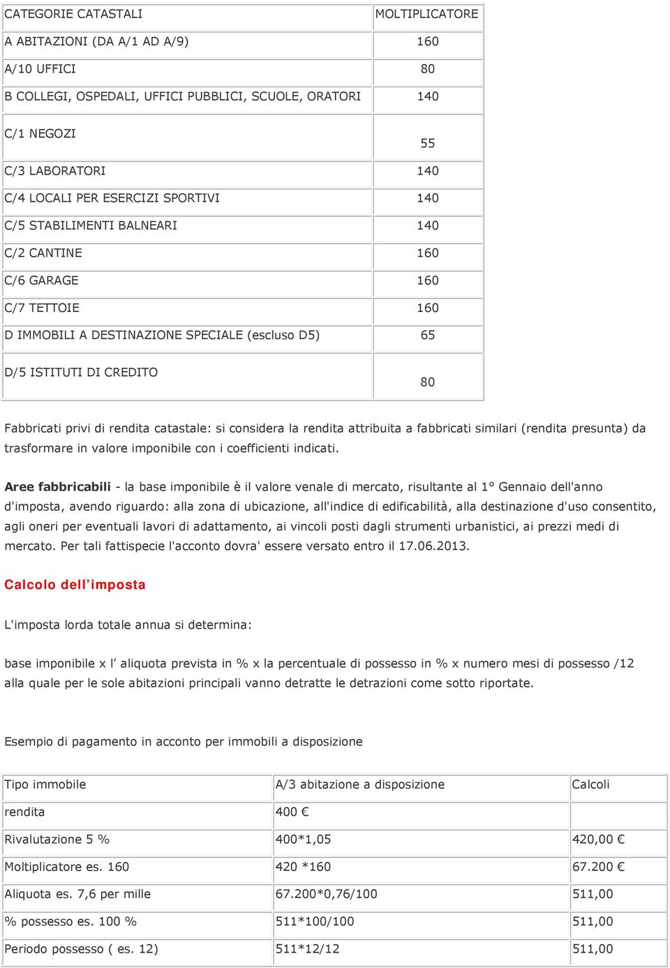 catastale: si considera la rendita attribuita a fabbricati similari (rendita presunta) da trasformare in valore imponibile con i coefficienti indicati.