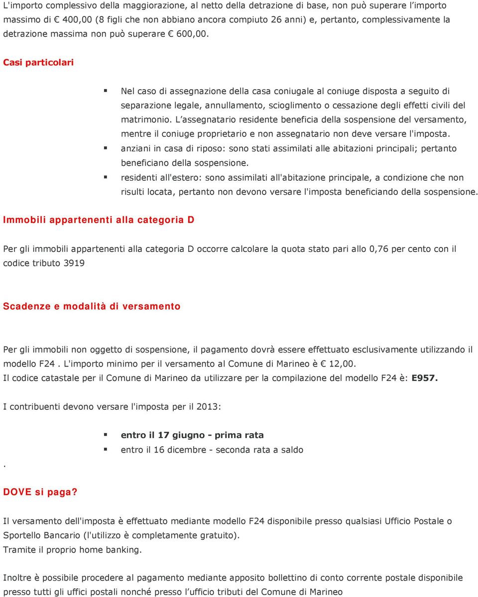 Casi particolari Nel caso di assegnazione della casa coniugale al coniuge disposta a seguito di separazione legale, annullamento, scioglimento o cessazione degli effetti civili del matrimonio.