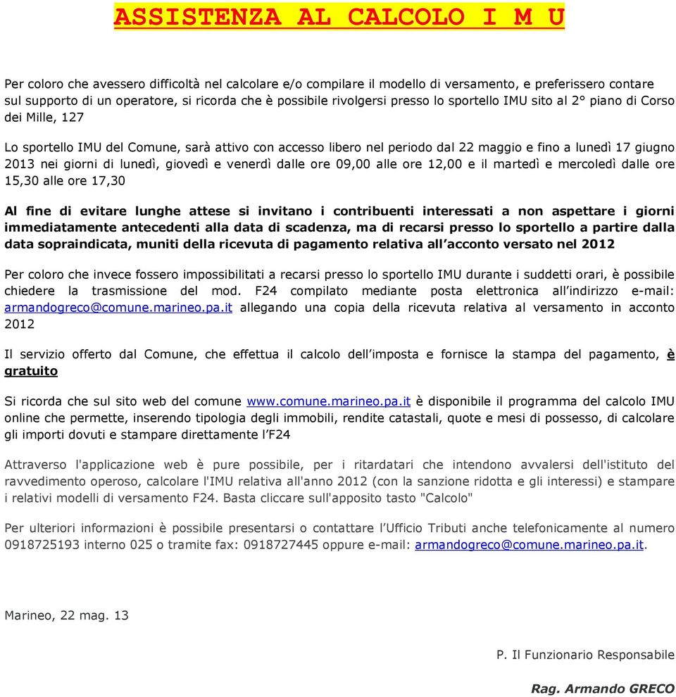 giorni di lunedì, giovedì e venerdì dalle ore 09,00 alle ore 12,00 e il martedì e mercoledì dalle ore 15,30 alle ore 17,30 Al fine di evitare lunghe attese si invitano i contribuenti interessati a