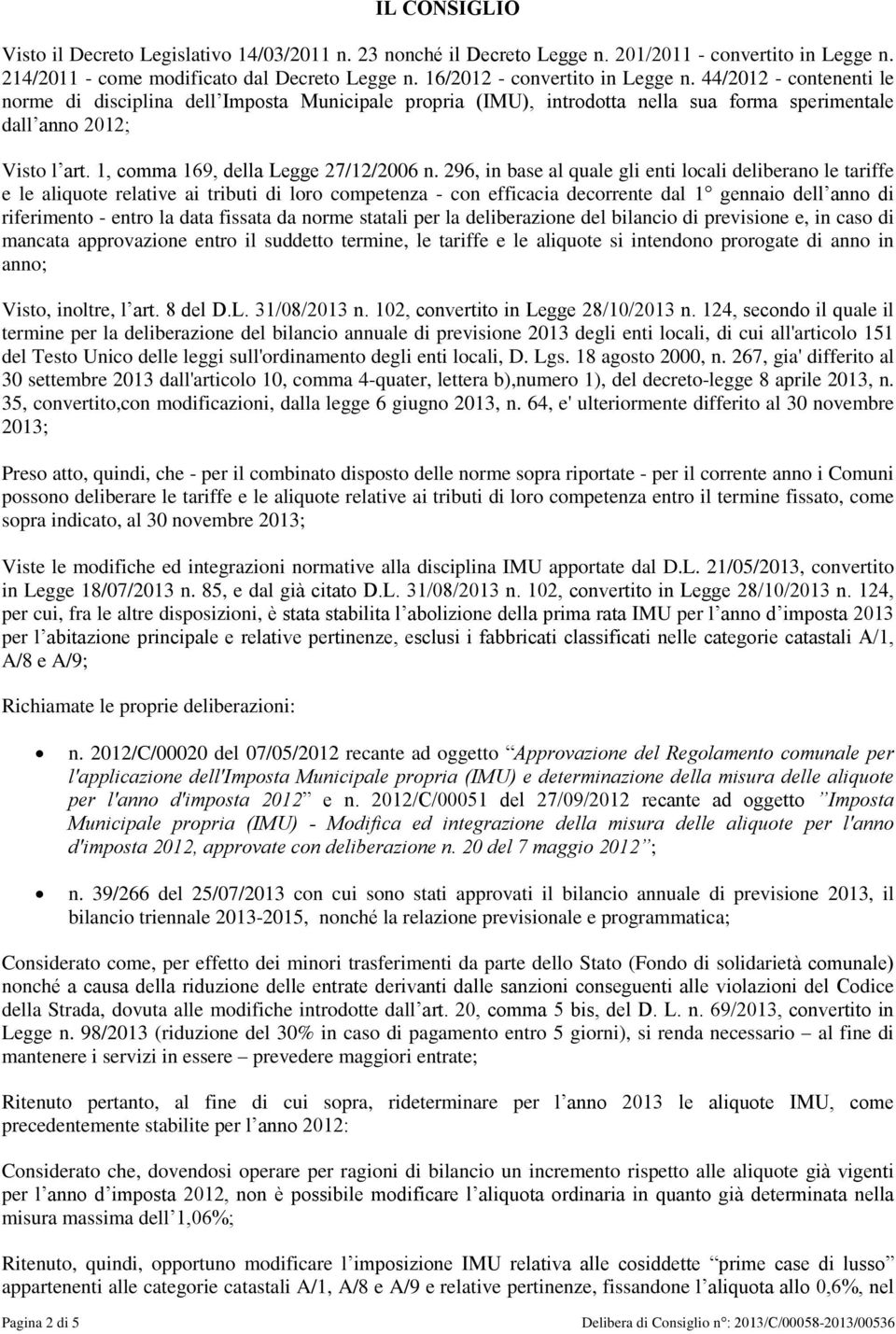 296, in base al quale gli enti locali deliberano le tariffe e le aliquote relative ai tributi di loro competenza - con efficacia decorrente dal 1 gennaio dell anno di riferimento - entro la data