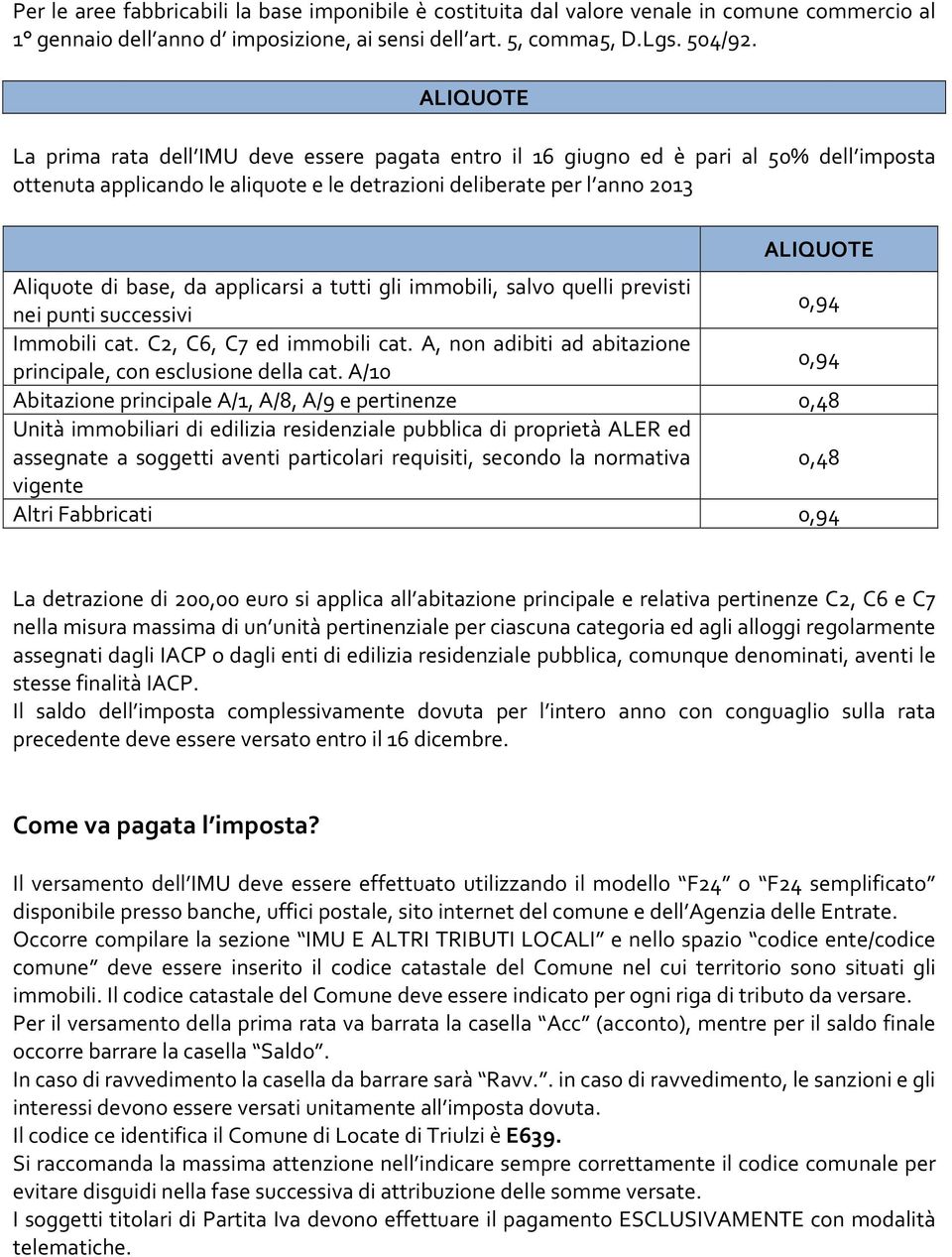 base, da applicarsi a tutti gli immobili, salvo quelli previsti nei punti successivi 0,94 Immobili cat. C2, C6, C7 ed immobili cat. A, non adibiti ad abitazione principale, con esclusione della cat.