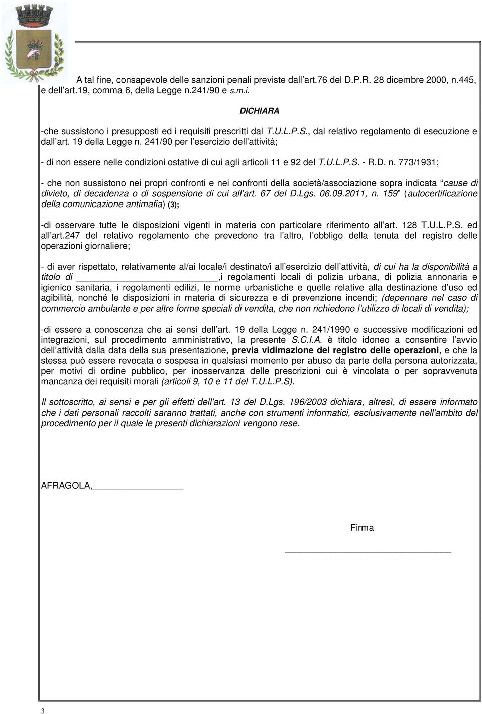 D. n. 773/1931; - che non sussistono nei propri confronti e nei confronti della società/associazione sopra indicata cause di divieto, di decadenza o di sospensione di cui all art. 67 del D.Lgs. 06.09.