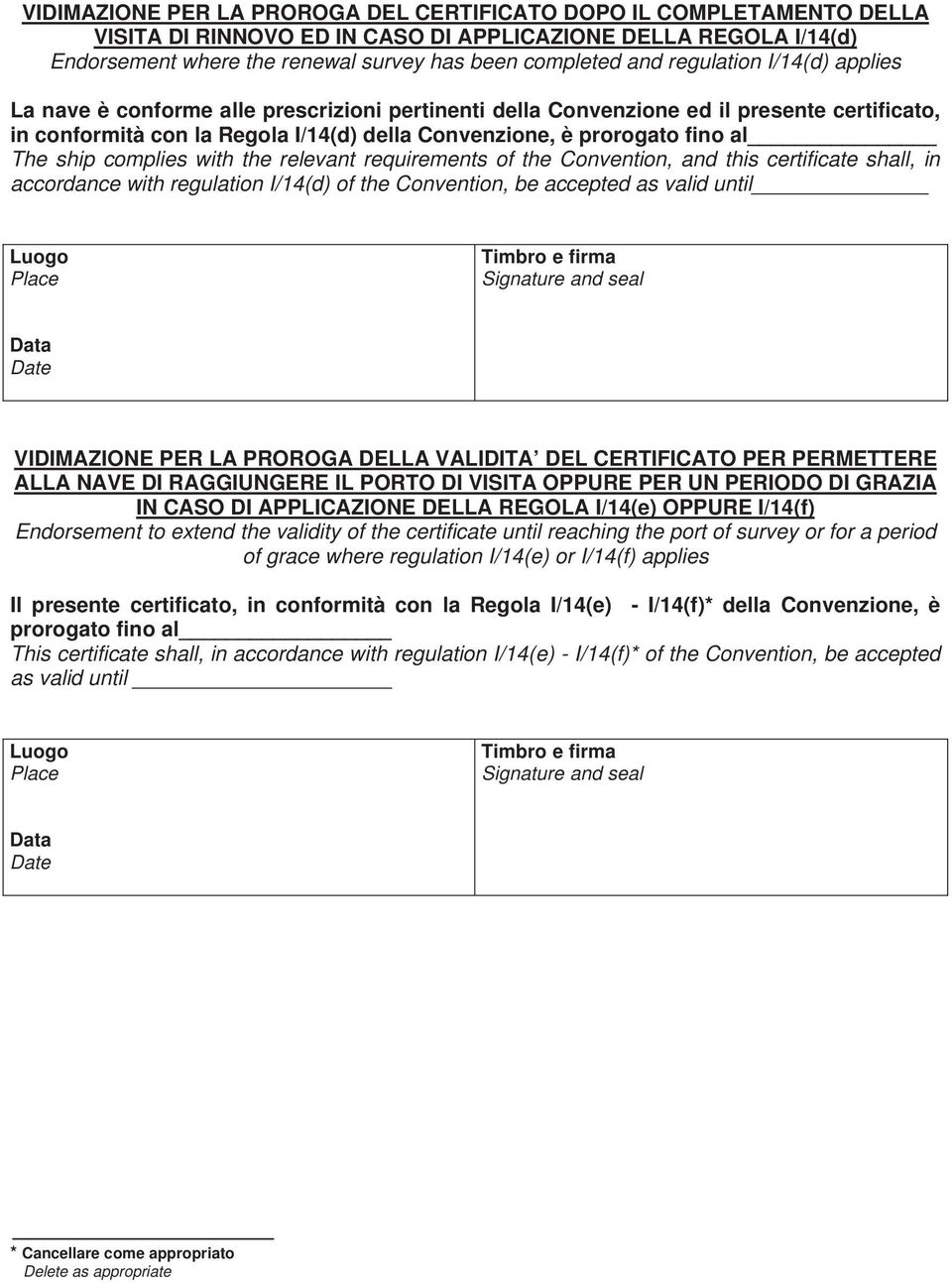 ship complies with the relevant requirements of the Convention, and this certificate shall, in accordance with regulation I/14(d) of the Convention, be accepted as valid until VIDIMAZIONE PER LA
