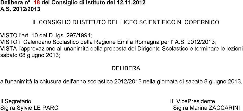 l'approvazione all'unanimità della proposta del Dirigente Scolastico e terminare le