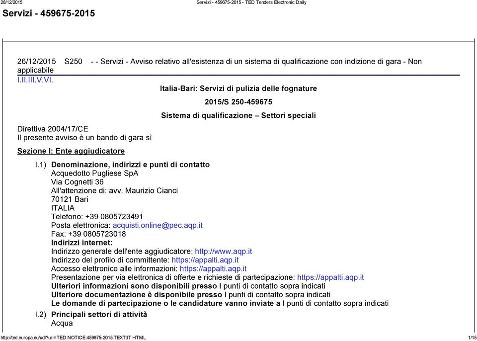 1) Denominazione, indirizzi e punti di contatto Acquedotto Pugliese SpA Via Cognetti 36 All'attenzione di: avv. Maurizio Cianci 70121 Bari ITALIA Telefono: +39 0805723491 Posta elettronica: acquisti.