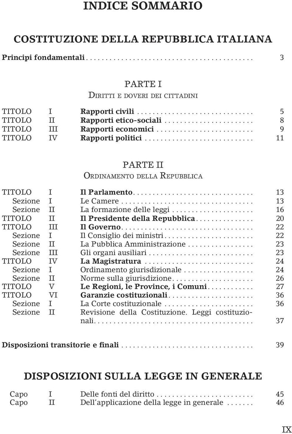 ........................... 11 PARTE II ORDINAMENTO DELLA REPUBBLICA TITOLO I Il Parlamento............................... 13 Sezione I Le Camere.................................. 13 Sezione II La formazione delle leggi.