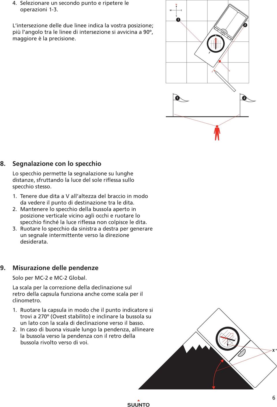 egnalazione con lo specchio Lo specchio permette la segnalazione su lunghe distanze, sfruttando la luce del sole riflessa sullo specchio stesso. 1.