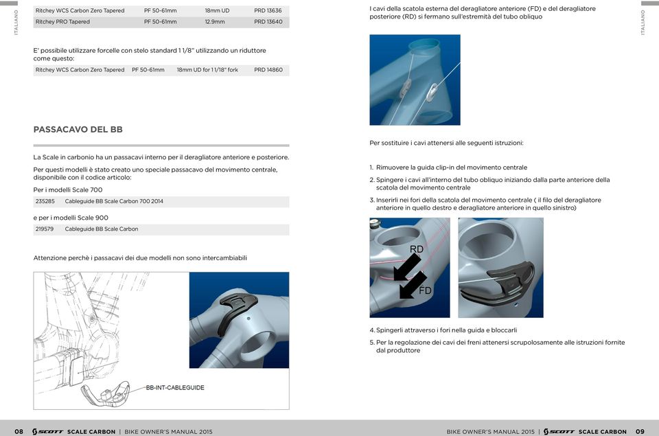 standard 1 1/8 utilizzando un riduttore come questo: Ritchey WCS Carbon Zero Tapered PF 50-61mm 18mm UD for 1 1/18" fork PRD 14860 PASSACAVO DEL BB Per sostituire i cavi attenersi alle seguenti