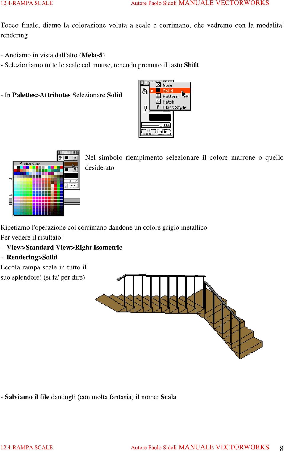 quello desiderato Ripetiamo l'operazione col corrimano dandone un colore grigio metallico Per vedere il risultato: - View>Standard View>Right Isometric -