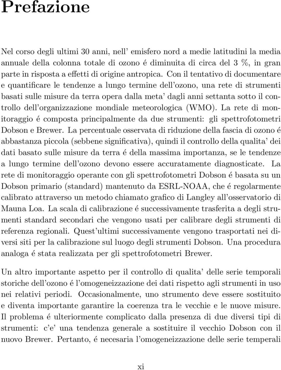 Con il tentativo di documentare e quantificare le tendenze a lungo termine dell ozono, una rete di strumenti basati sulle misure da terra opera dalla meta dagli anni settanta sotto il controllo dell