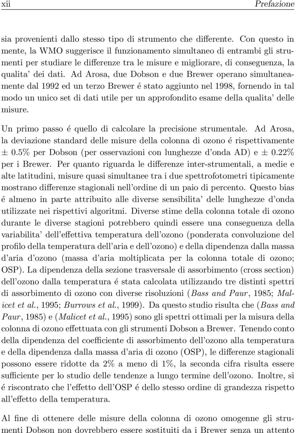 Ad Arosa, due Dobson e due Brewer operano simultaneamente dal 1992 ed un terzo Brewer é stato aggiunto nel 1998, fornendo in tal modo un unico set di dati utile per un approfondito esame della