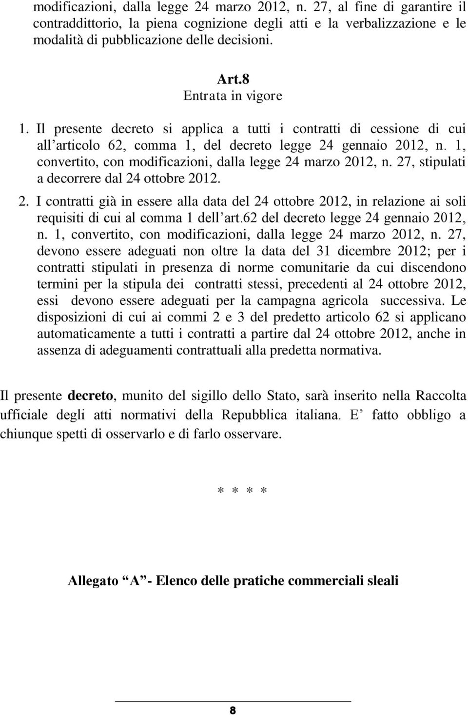 1, convertito, con modificazioni, dalla legge 24 marzo 2012, n. 27, stipulati a decorrere dal 24 ottobre 2012. 2. I contratti già in essere alla data del 24 ottobre 2012, in relazione ai soli requisiti di cui al comma 1 dell art.