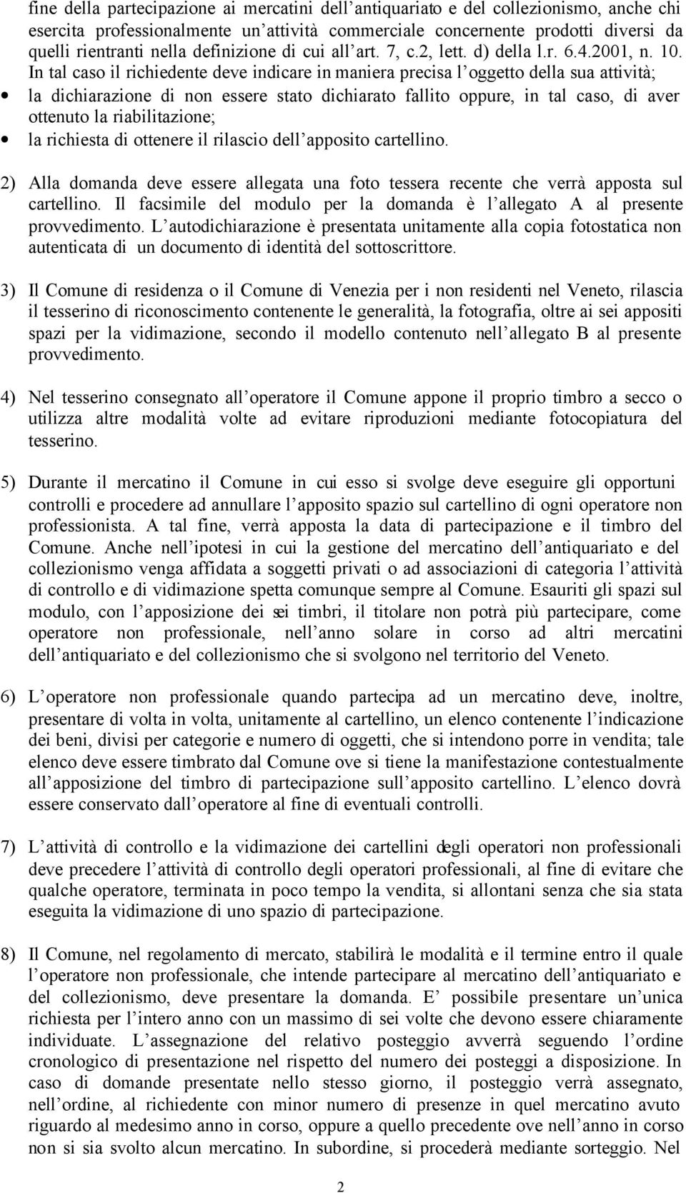 In tal caso il richiedente deve indicare in maniera precisa l oggetto della sua attività; la dichiarazione di non essere stato dichiarato fallito oppure, in tal caso, di aver ottenuto la