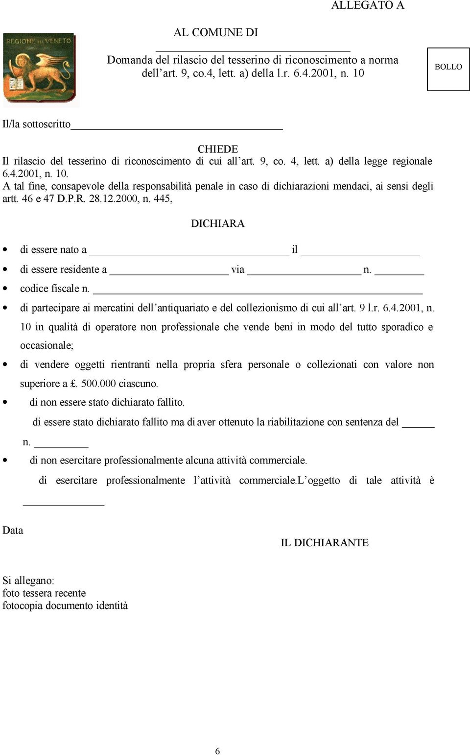 A tal fine, consapevole della responsabilità penale in caso di dichiarazioni mendaci, ai sensi degli artt. 46 e 47 D.P.R. 28.12.2000, n. 445, DICHIARA di essere nato a il di essere residente a via n.