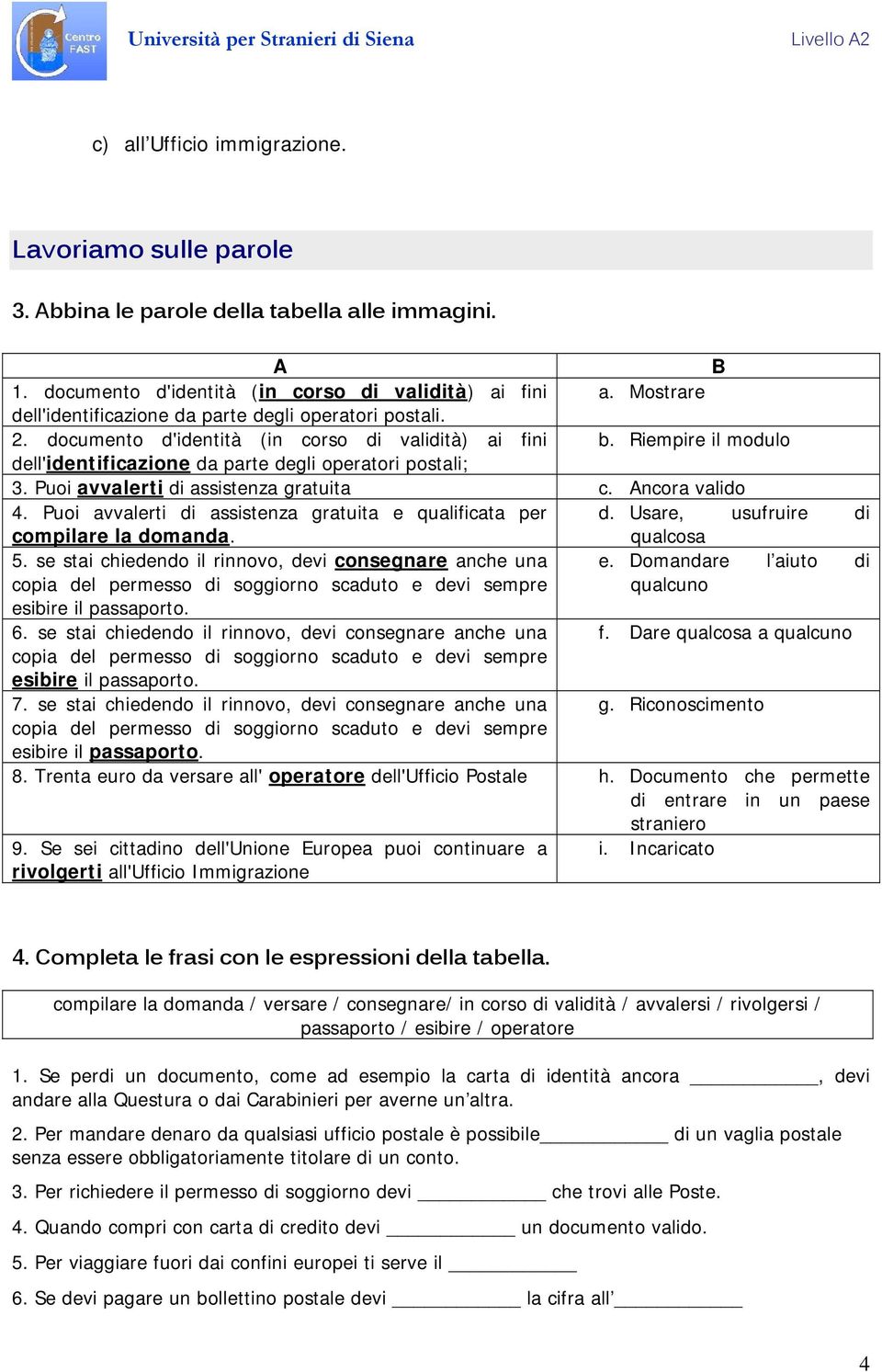 Puoi avvalerti di assistenza gratuita c. Ancora valido 4. Puoi avvalerti di assistenza gratuita e qualificata per d. Usare, usufruire di compilare la domanda. qualcosa 5.