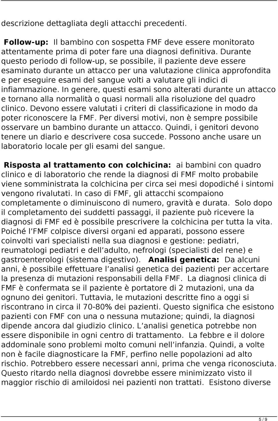 indici di infiammazione. In genere, questi esami sono alterati durante un attacco e tornano alla normalità o quasi normali alla risoluzione del quadro clinico.