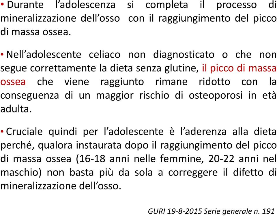 la conseguenza di un maggior rischio di osteoporosi in età adulta.