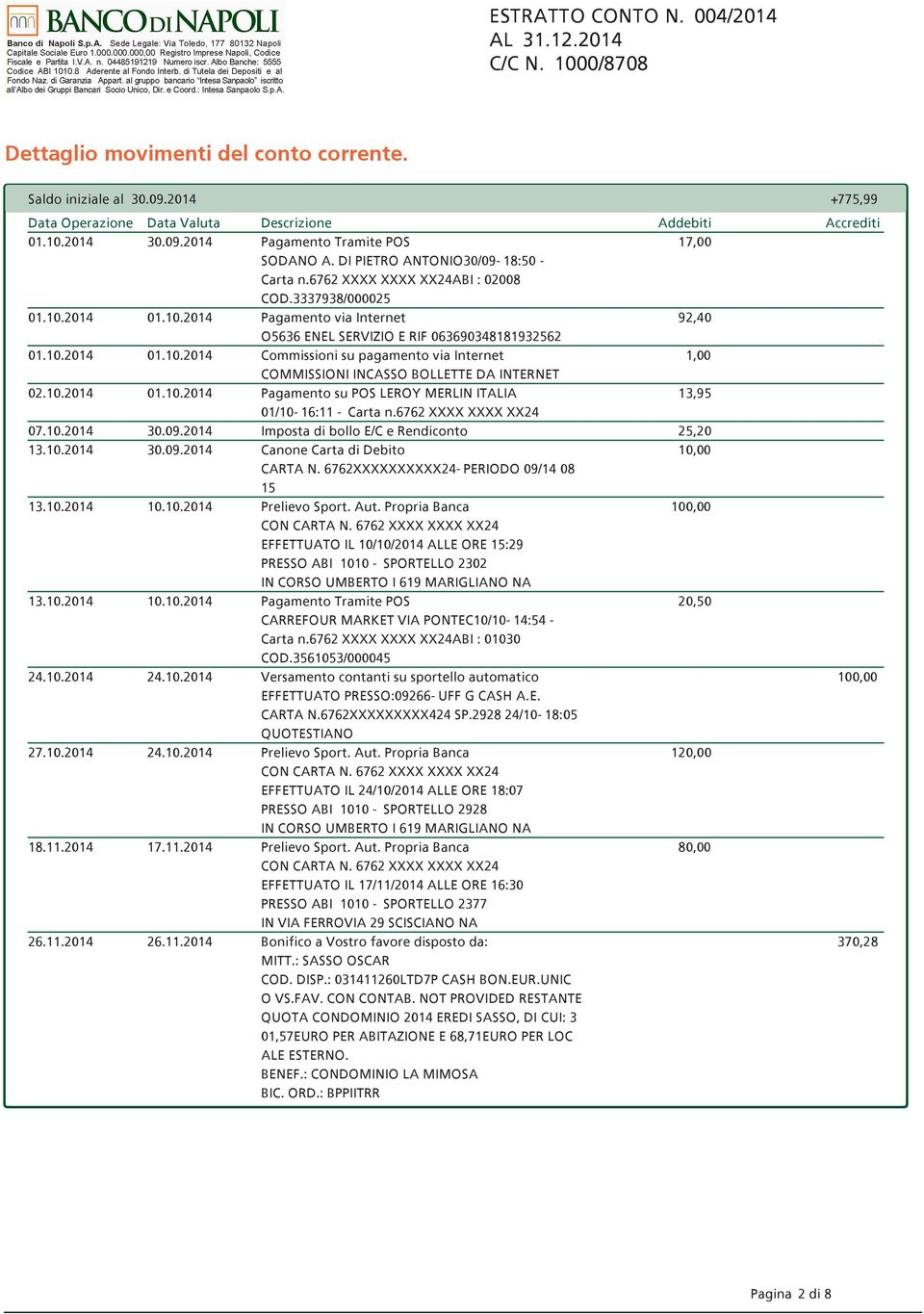 10.2014 01.10.2014 Pagamento su POS LEROY MERLIN ITALIA 13,95 01/10-16:11 - Carta n.6762 XXXX XXXX XX24 07.10.2014 30.09.2014 Imposta di bollo E/C e Rendiconto 25,20 13.10.2014 30.09.2014 Canone Carta di Debito 10,00 CARTA N.