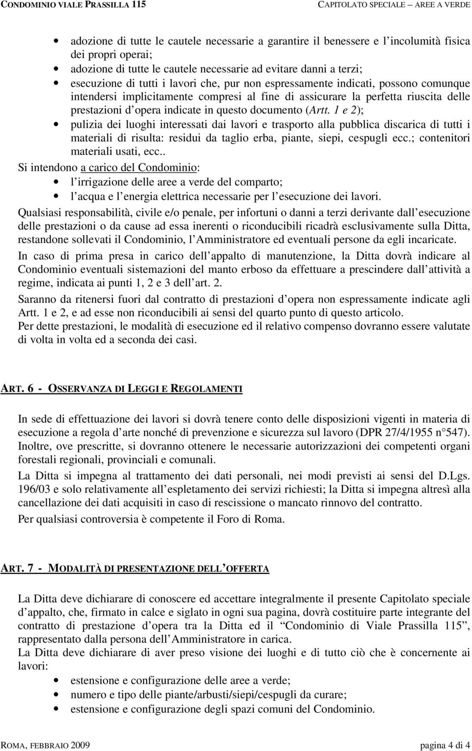 1 e 2); pulizia dei luoghi interessati dai lavori e trasporto alla pubblica discarica di tutti i materiali di risulta: residui da taglio erba, piante, siepi, cespugli ecc.