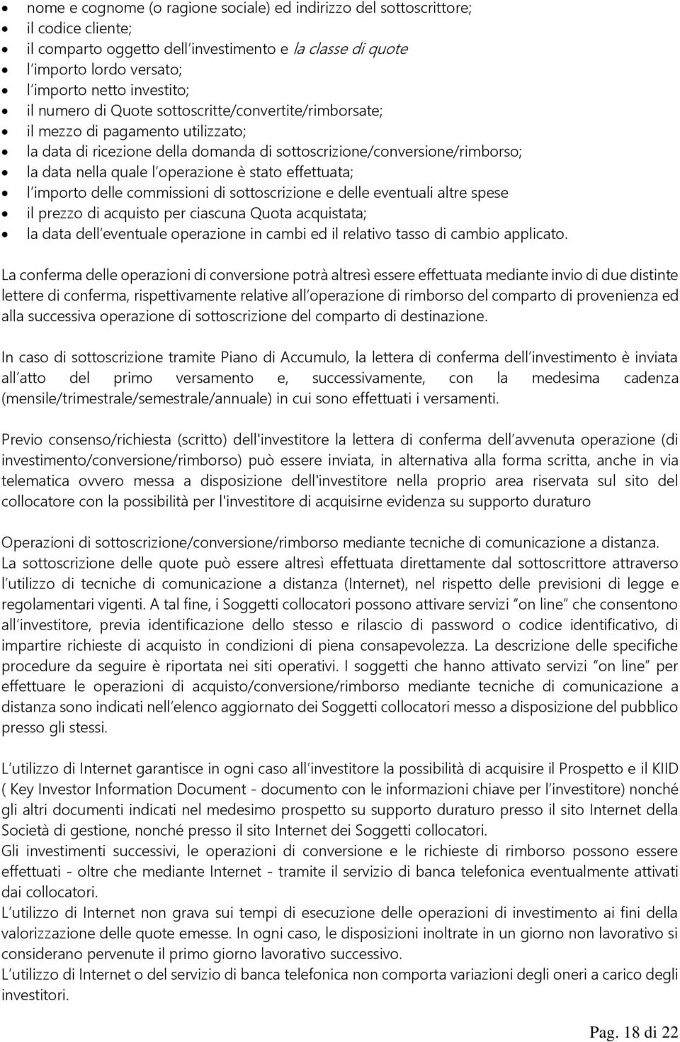 stato effettuata; l importo delle commissioni di sottoscrizione e delle eventuali altre spese il prezzo di acquisto per ciascuna Quota acquistata; la data dell eventuale operazione in cambi ed il