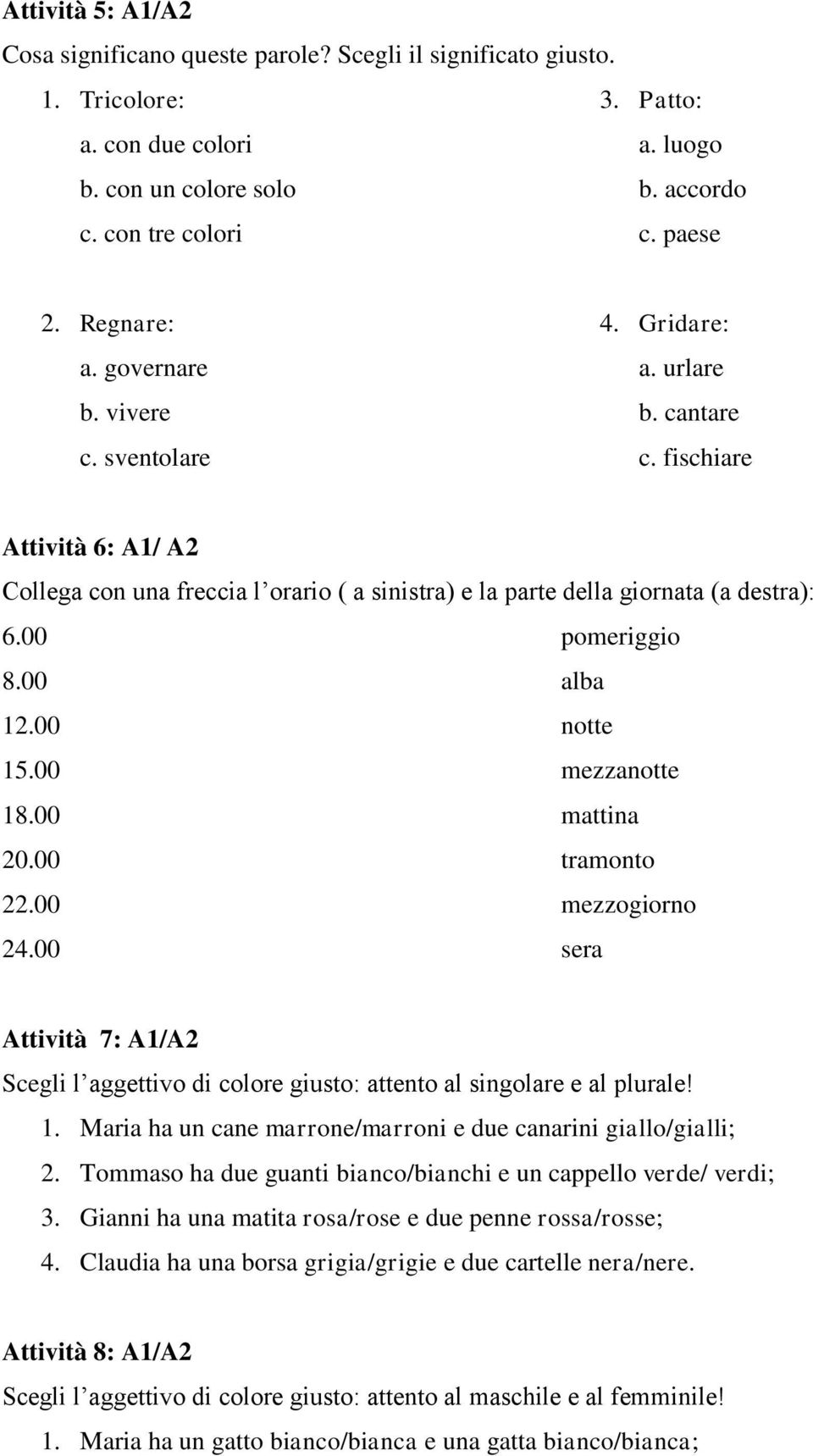 00 pomeriggio 8.00 alba 12.00 notte 15.00 mezzanotte 18.00 mattina 20.00 tramonto 22.00 mezzogiorno 24.00 sera Attività 7: A1/A2 Scegli l aggettivo di colore giusto: attento al singolare e al plurale!