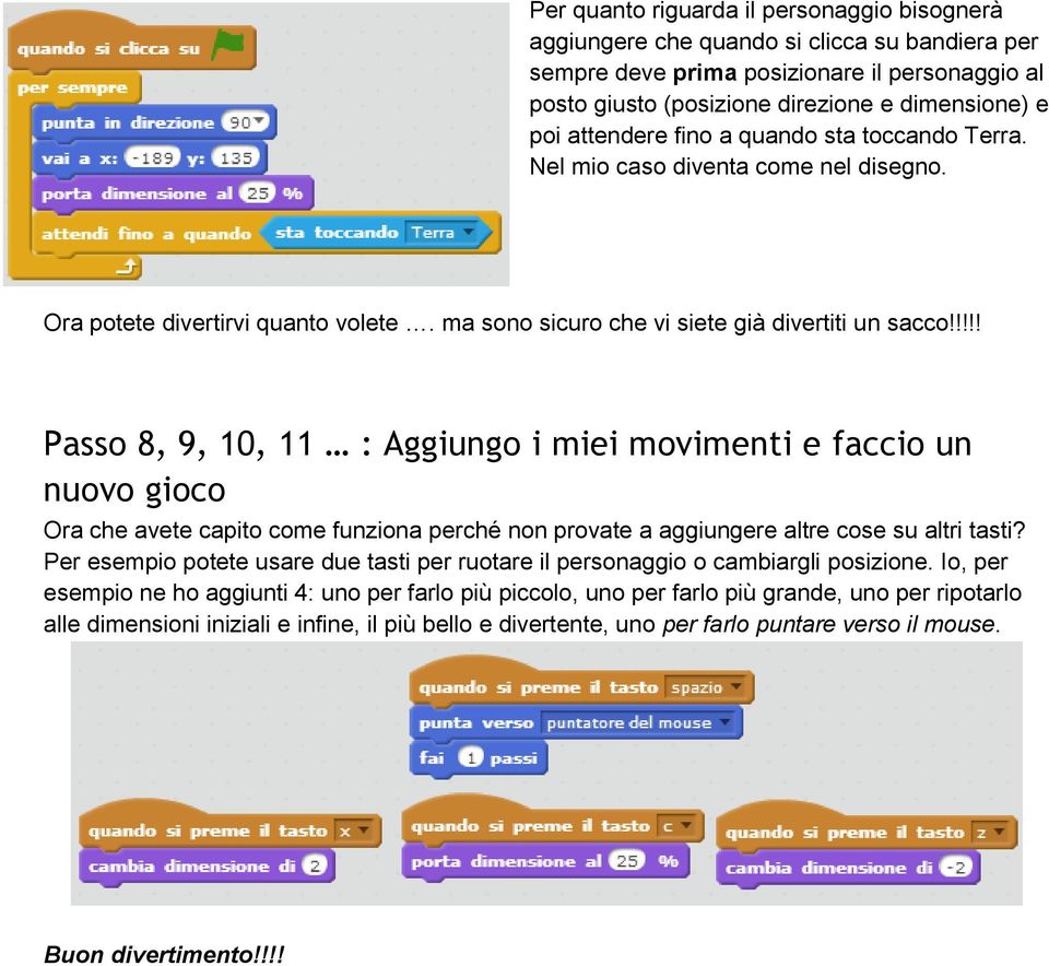 !!!! Passo 8, 9, 10, 11 : Aggiungo i miei movimenti e faccio un nuovo gioco Ora che avete capito come funziona perché non provate a aggiungere altre cose su altri tasti?