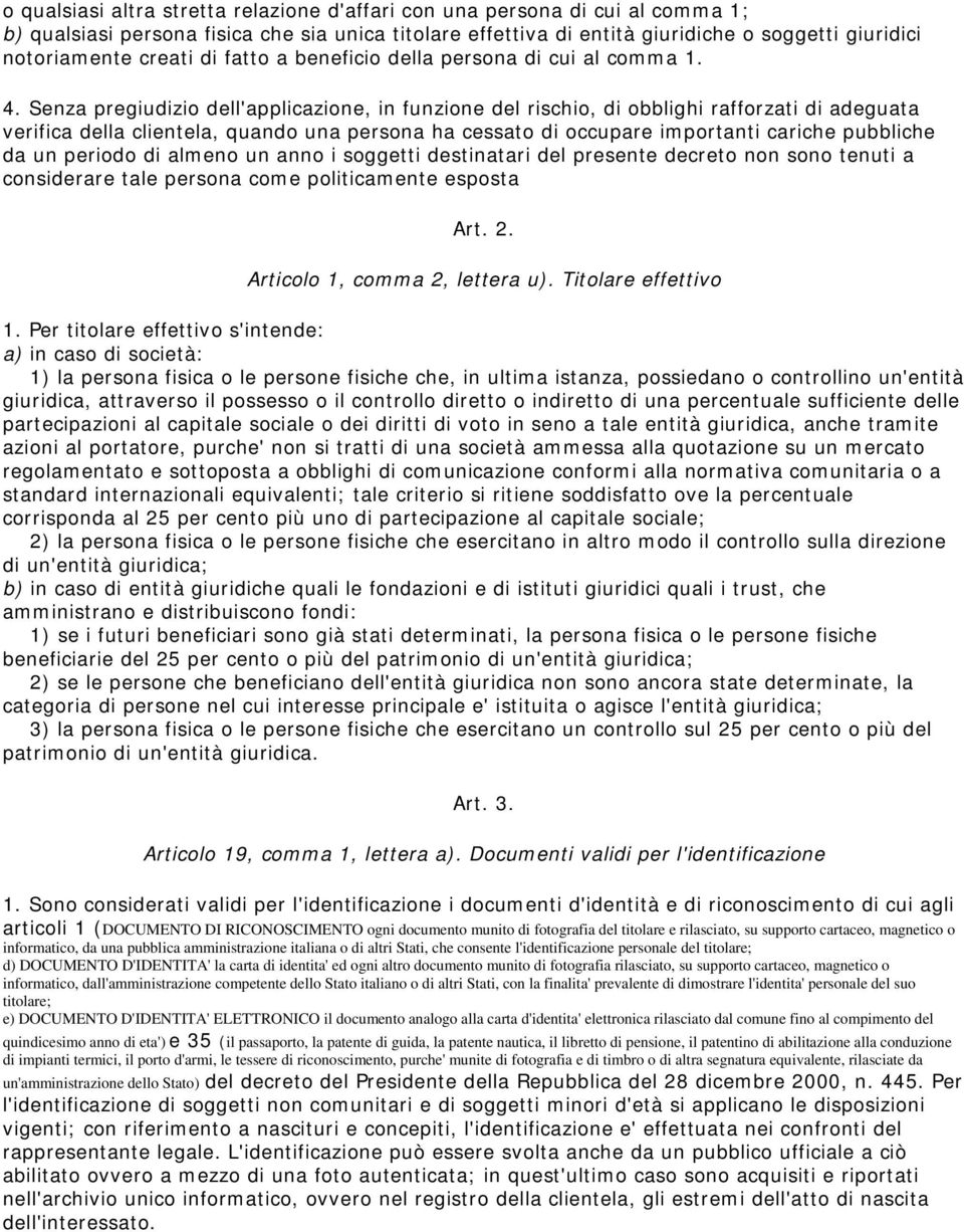 Senza pregiudizio dell'applicazione, in funzione del rischio, di obblighi rafforzati di adeguata verifica della clientela, quando una persona ha cessato di occupare importanti cariche pubbliche da un