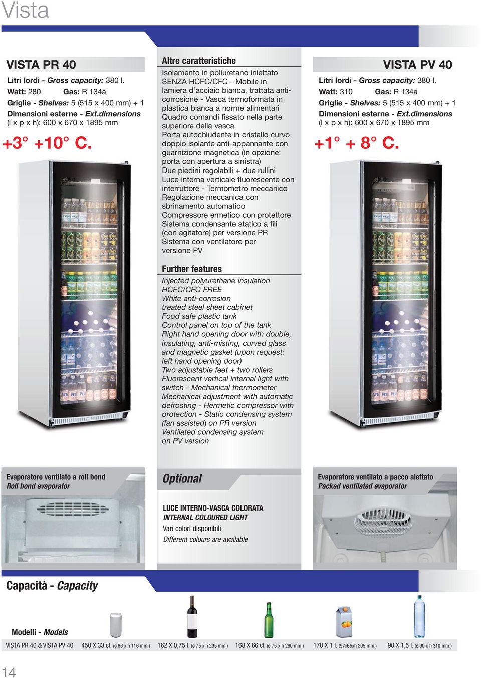 anticorrosione - Vasca termoformata in plastica bianca a norme alimentari Quadro comandi fissato nella parte superiore della vasca Porta autochiudente in cristallo curvo +3 +10 C.