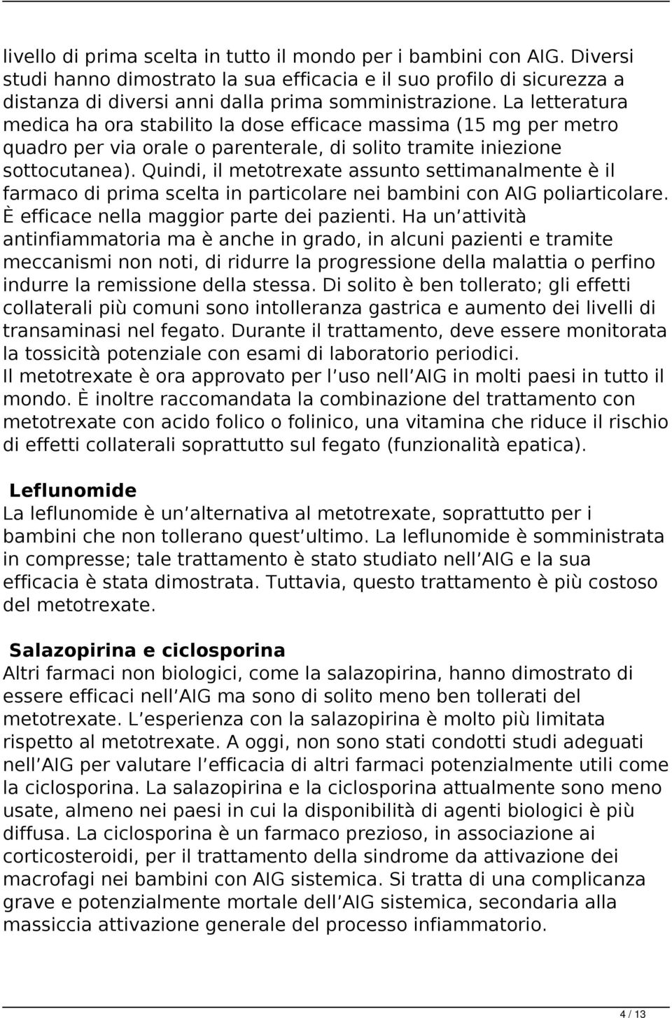 Quindi, il metotrexate assunto settimanalmente è il farmaco di prima scelta in particolare nei bambini con AIG poliarticolare. È efficace nella maggior parte dei pazienti.