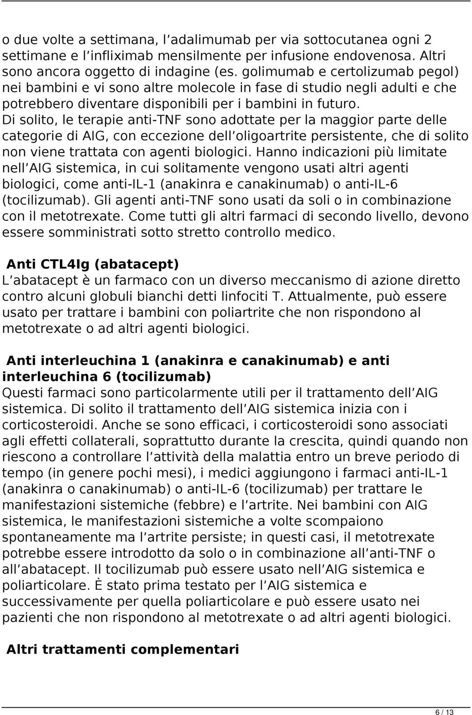 Di solito, le terapie anti-tnf sono adottate per la maggior parte delle categorie di AIG, con eccezione dell oligoartrite persistente, che di solito non viene trattata con agenti biologici.