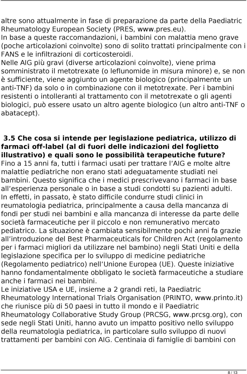 Nelle AIG più gravi (diverse articolazioni coinvolte), viene prima somministrato il metotrexate (o leflunomide in misura minore) e, se non è sufficiente, viene aggiunto un agente biologico