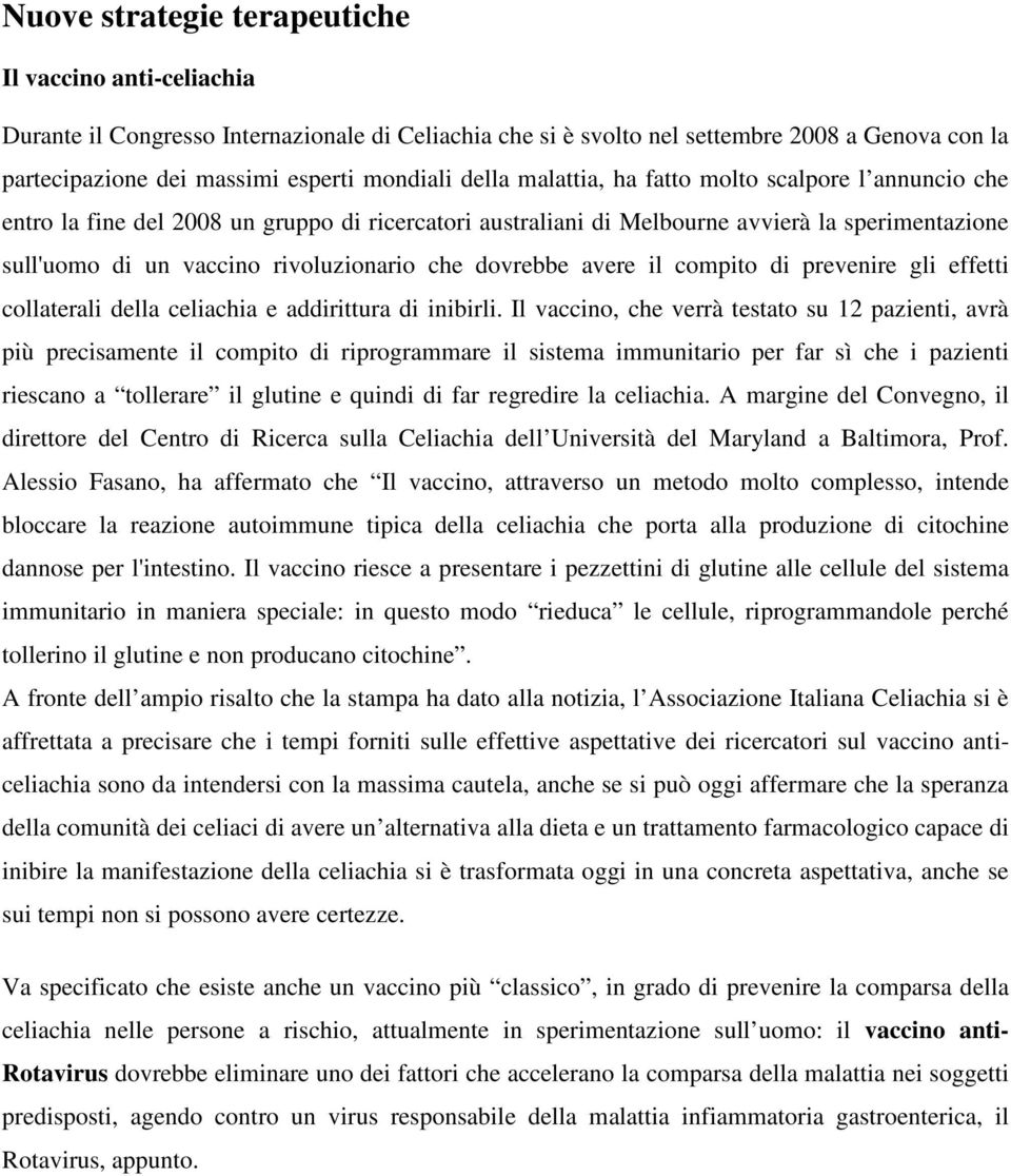 dovrebbe avere il compito di prevenire gli effetti collaterali della celiachia e addirittura di inibirli.