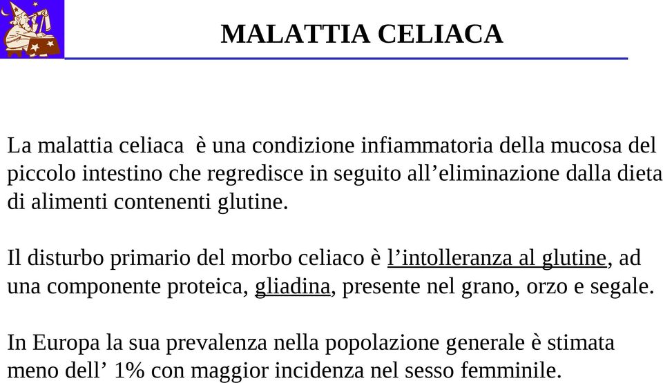 Il disturbo primario del morbo celiaco è l intolleranza al glutine, ad una componente proteica, gliadina,