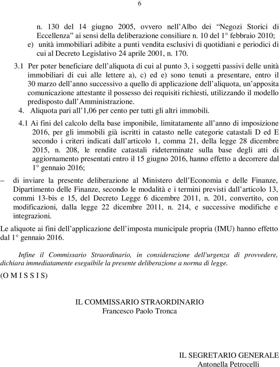 1 Per poter beneficiare dell aliquota di cui al punto 3, i soggetti passivi delle unità immobiliari di cui alle lettere a), c) ed e) sono tenuti a presentare, entro il 30 marzo dell anno successivo a