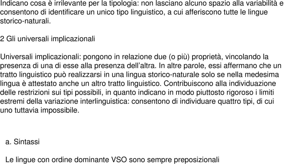 In altre parole, essi affermano che un tratto linguistico può realizzarsi in una lingua storico-naturale solo se nella medesima lingua è attestato anche un altro tratto linguistico.