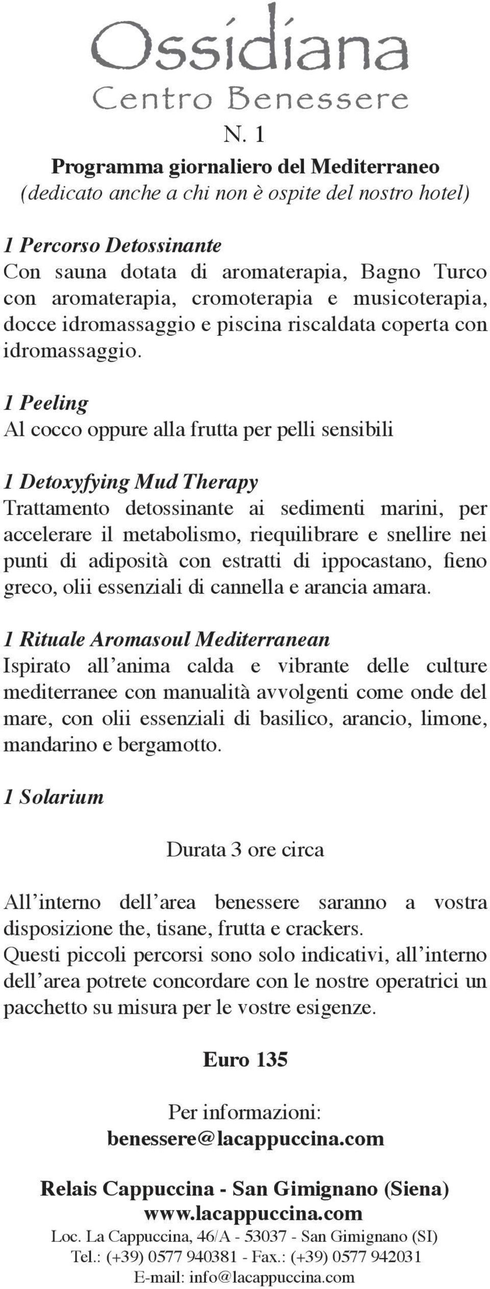 1 Peeling Al cocco oppure alla frutta per pelli sensibili 1 Detoxyfying Mud Therapy Trattamento detossinante ai sedimenti marini, per accelerare il metabolismo, riequilibrare e snellire nei punti di